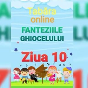 Tabăra online „Fanteziile Ghiocelului” Ziua a 10-a